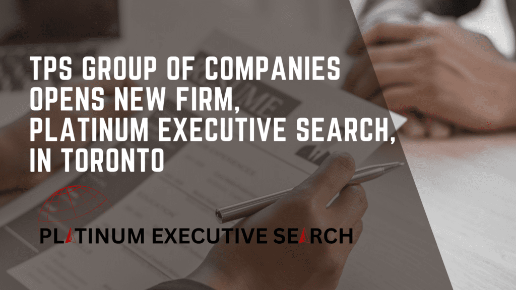 Read more about the article TPS Group of Companies Opens New Firm, Platinum Executive Search, in Toronto